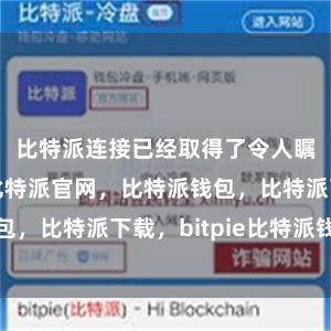 比特派连接已经取得了令人瞩目的成绩比特派官网，比特派钱包，比特派下载，bitpie比特派钱包